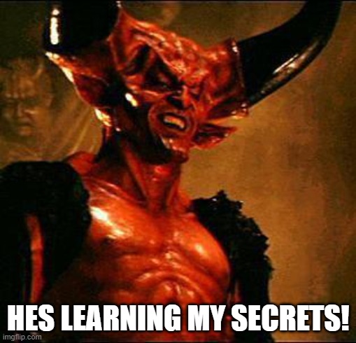 Satan | HES LEARNING MY SECRETS! | image tagged in satan | made w/ Imgflip meme maker