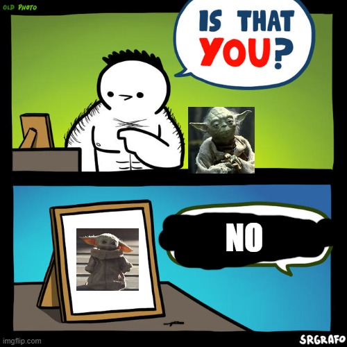 people who don't watch star wars be like | NO | image tagged in is that you yeah but that's an old photo | made w/ Imgflip meme maker