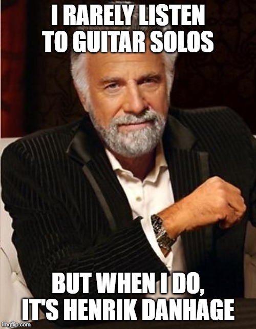 I rarely listen to guitar solos - but Evergrey rules | I RARELY LISTEN TO GUITAR SOLOS; BUT WHEN I DO, IT'S HENRIK DANHAGE | image tagged in i don't always | made w/ Imgflip meme maker