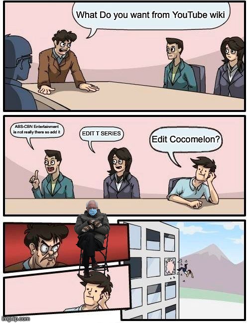 Boardroom Meeting Suggestion Meme | What Do you want from YouTube wiki; ABS-CBN Entertainment is not really there so add it; EDIT T SERIES; Edit Cocomelon? | image tagged in memes,boardroom meeting suggestion | made w/ Imgflip meme maker
