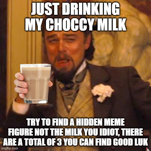 Try to find the hidden chocy milk - Imgflip