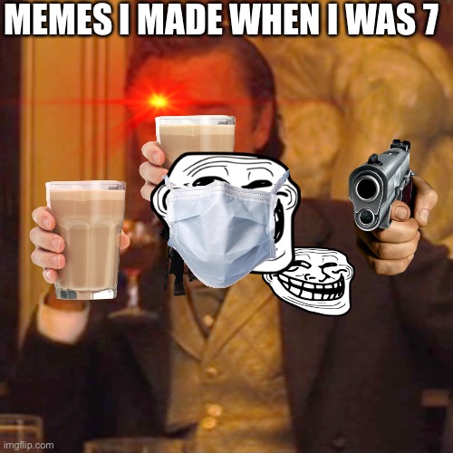 (btw yes this be true) Me in memecmeter: | MEMES I MADE WHEN I WAS 7 | image tagged in memes | made w/ Imgflip meme maker