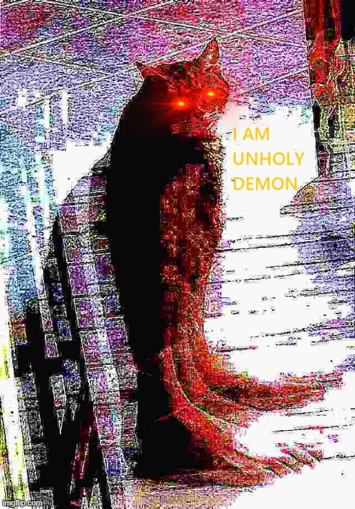 UNHOLY DEMON IS HERE | image tagged in i am unholy demon | made w/ Imgflip meme maker