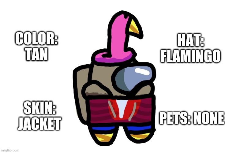 My sis gave me the details of an Among Us character and I drew it, here it is. | HAT:
FLAMINGO; COLOR:
TAN; SKIN:
JACKET; PETS: NONE | made w/ Imgflip meme maker