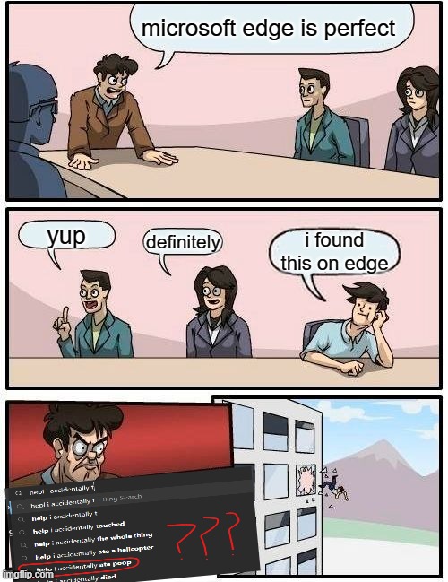 Boardroom Meeting Suggestion | microsoft edge is perfect; yup; definitely; i found this on edge | image tagged in memes,boardroom meeting suggestion | made w/ Imgflip meme maker