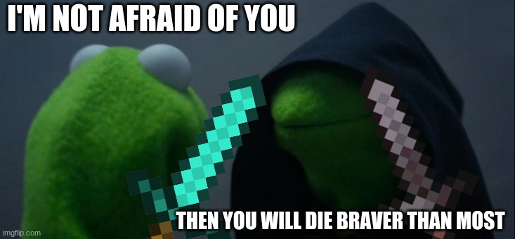 Two memes in one | I'M NOT AFRAID OF YOU; THEN YOU WILL DIE BRAVER THAN MOST | image tagged in memes,evil kermit,star wars | made w/ Imgflip meme maker