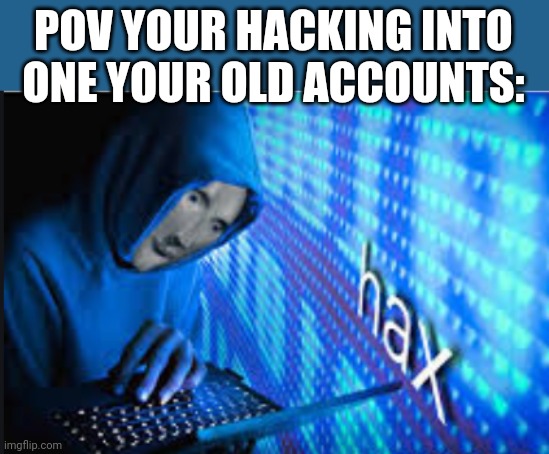 Hax | POV YOUR HACKING INTO ONE YOUR OLD ACCOUNTS: | image tagged in hax,meme man,minecraft | made w/ Imgflip meme maker