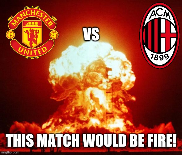 Manchester United vs AC Milan | VS; THIS MATCH WOULD BE FIRE! | image tagged in memes,europa league,manchester united,ac milan | made w/ Imgflip meme maker