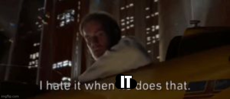 I hate it when he does that Star Wars | IT | image tagged in i hate it when he does that star wars | made w/ Imgflip meme maker