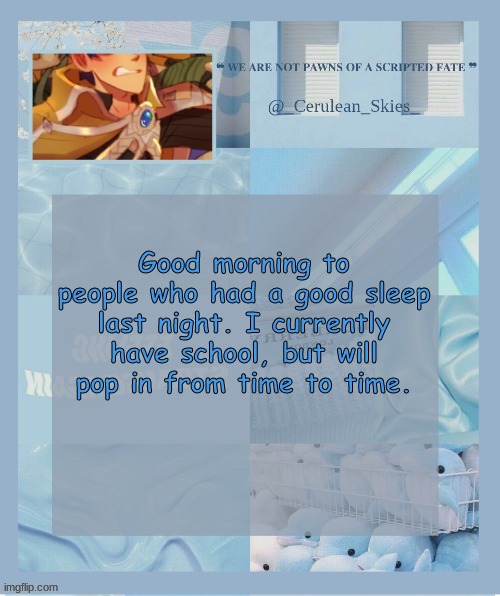 Good Morning | Good morning to people who had a good sleep last night. I currently have school, but will pop in from time to time. | image tagged in novaa's temp 6 thank you milk dragon | made w/ Imgflip meme maker
