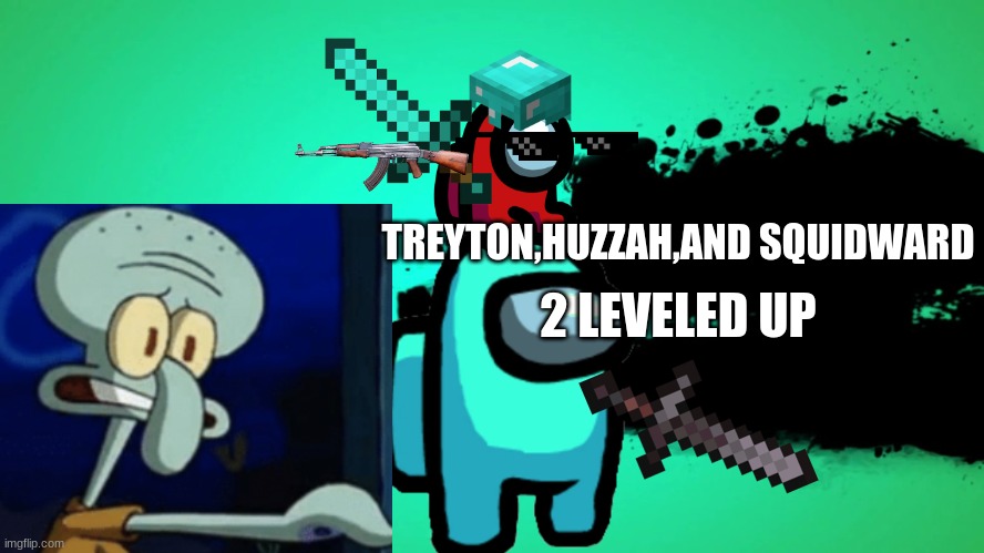 EVERYONE JOINS THE BATTLE | TREYTON,HUZZAH,AND SQUIDWARD 2 LEVELED UP | image tagged in everyone joins the battle | made w/ Imgflip meme maker