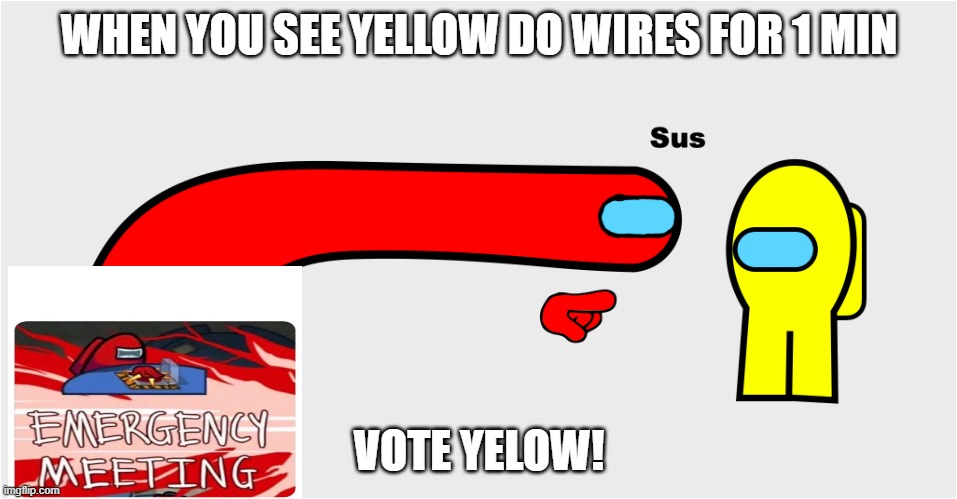 Among Us sus | WHEN YOU SEE YELLOW DO WIRES FOR 1 MIN; VOTE YELOW! | image tagged in among us sus | made w/ Imgflip meme maker