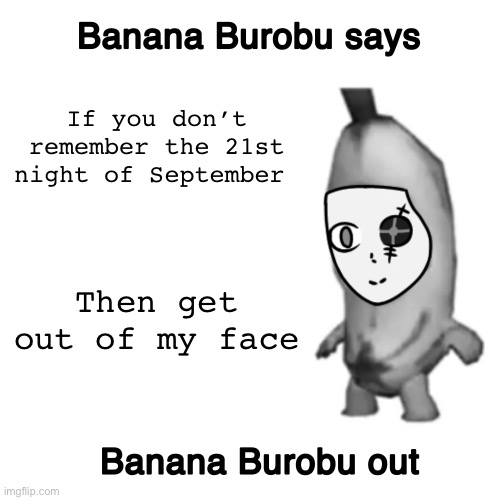 CeraTheBanana’s “announcement template” | If you don’t remember the 21st night of September; Then get out of my face | image tagged in cerathebanana s announcement template | made w/ Imgflip meme maker