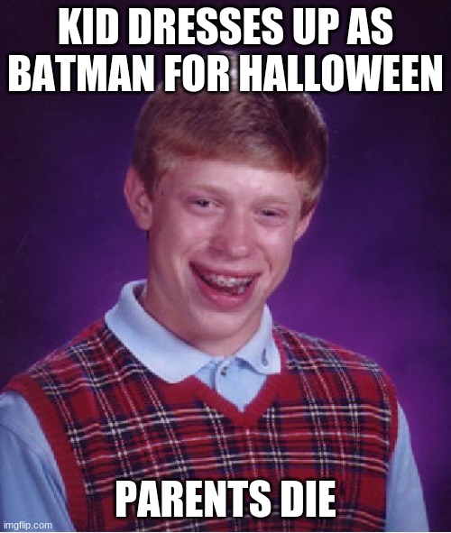 Bad Luck Brian Meme | KID DRESSES UP AS BATMAN FOR HALLOWEEN; PARENTS DIE | image tagged in memes,bad luck brian | made w/ Imgflip meme maker