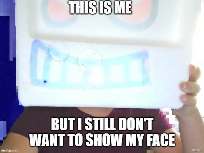 Still don't want to show my face | THIS IS ME; BUT I STILL DON'T WANT TO SHOW MY FACE | image tagged in share,face mask,cover up,memes | made w/ Imgflip meme maker