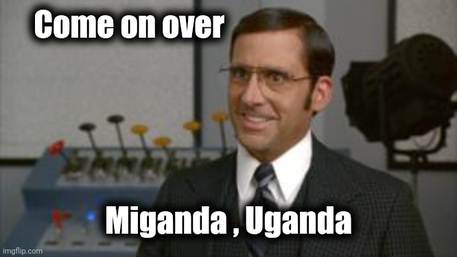 I would to extend to you an invitation to the pants party | Come on over Miganda , Uganda | image tagged in i would to extend to you an invitation to the pants party | made w/ Imgflip meme maker