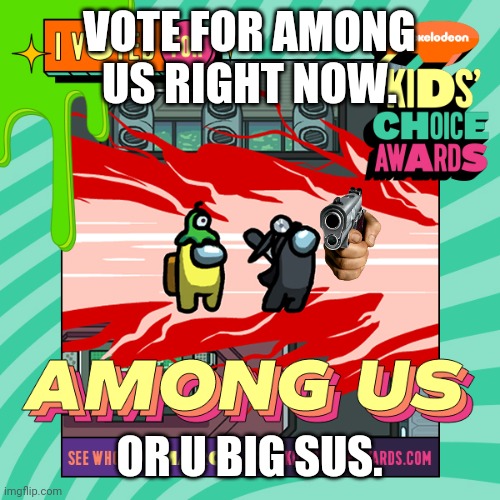 I voted for: Among Us | VOTE FOR AMONG US RIGHT NOW. OR U BIG SUS. | image tagged in video games | made w/ Imgflip meme maker