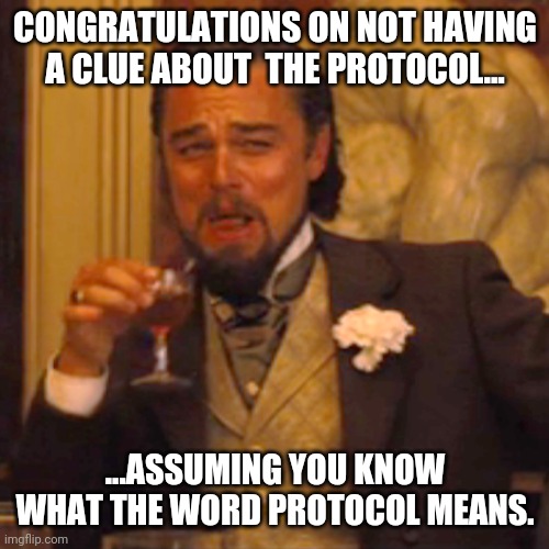 Laughing Leo Meme | CONGRATULATIONS ON NOT HAVING A CLUE ABOUT  THE PROTOCOL... ...ASSUMING YOU KNOW WHAT THE WORD PROTOCOL MEANS. | image tagged in memes,laughing leo | made w/ Imgflip meme maker