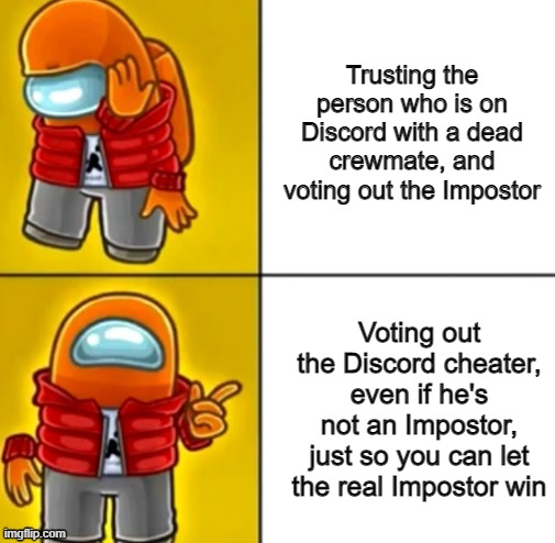 Among Us Drake | Trusting the person who is on Discord with a dead crewmate, and voting out the Impostor; Voting out the Discord cheater, even if he's not an Impostor, just so you can let the real Impostor win | image tagged in among us drake | made w/ Imgflip meme maker