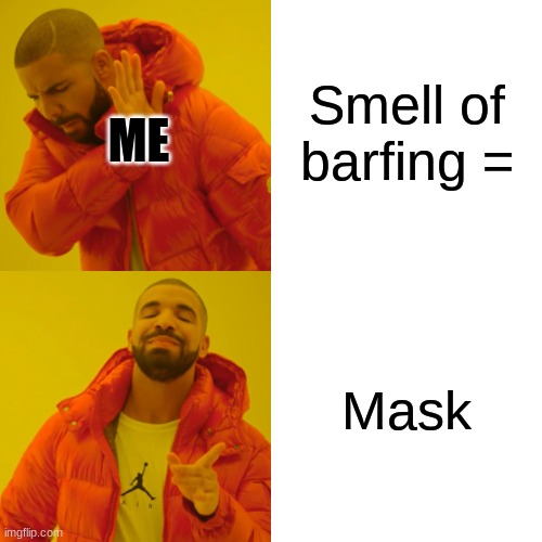 Drake Hotline Bling | ME; Smell of barfing =; Mask | image tagged in memes,drake hotline bling | made w/ Imgflip meme maker