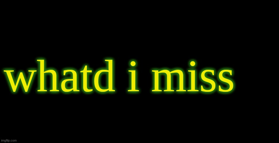 temp | whatd i miss | image tagged in temp | made w/ Imgflip meme maker