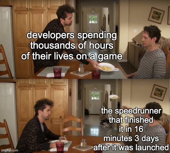 Oh sweet a skybox, time to hop across the entire area | developers spending thousands of hours of their lives on a game; the speedrunner that finished it in 16 minutes 3 days after it was launched | image tagged in dennis throwing plate | made w/ Imgflip meme maker