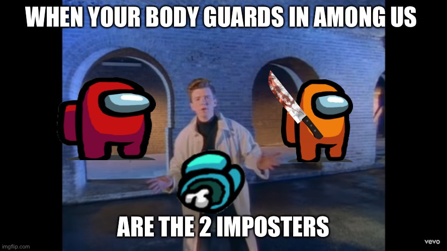 we've known each other for so long | WHEN YOUR BODY GUARDS IN AMONG US; ARE THE 2 IMPOSTERS | image tagged in we've known each other for so long | made w/ Imgflip meme maker