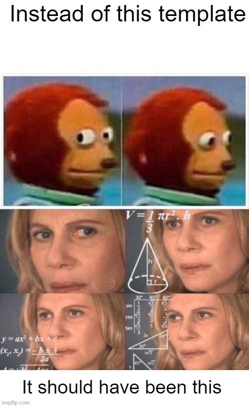 Instead of this template It should have been this | image tagged in memes,monkey puppet,math lady/confused lady | made w/ Imgflip meme maker