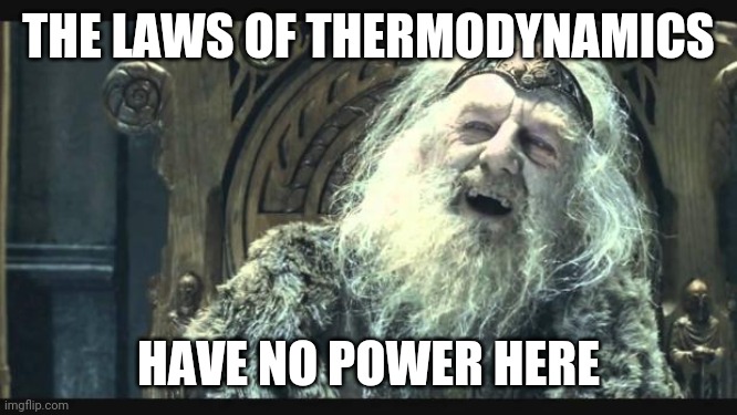 You have no power here | THE LAWS OF THERMODYNAMICS; HAVE NO POWER HERE | image tagged in you have no power here | made w/ Imgflip meme maker