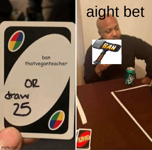 the world has 99 problems but she ain't one | aight bet; ban thatveganteacher | image tagged in memes,uno draw 25 cards | made w/ Imgflip meme maker