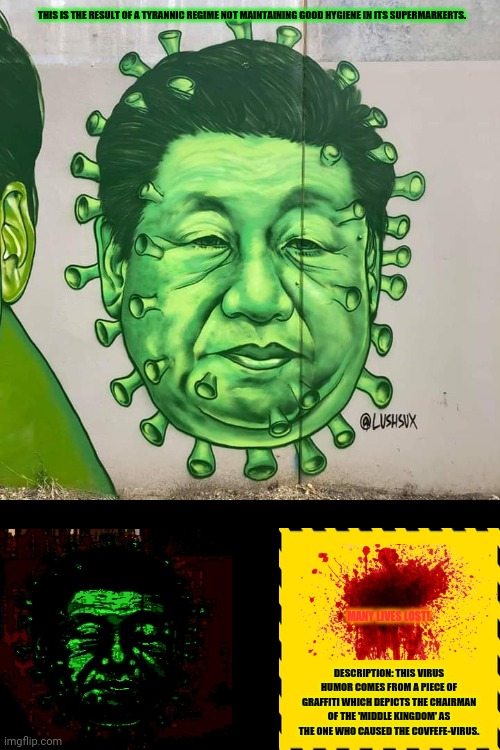 China Pox (Wuhan Pox) | THIS IS THE RESULT OF A TYRANNIC REGIME NOT MAINTAINING GOOD HYGIENE IN ITS SUPERMARKERTS. MANY LIVES LOST! DESCRIPTION: THIS VIRUS HUMOR COMES FROM A PIECE OF GRAFFITI WHICH DEPICTS THE CHAIRMAN OF THE 'MIDDLE KINGDOM' AS THE ONE WHO CAUSED THE COVFEFE-VIRUS. | image tagged in memes,big trouble in little china,pot | made w/ Imgflip meme maker