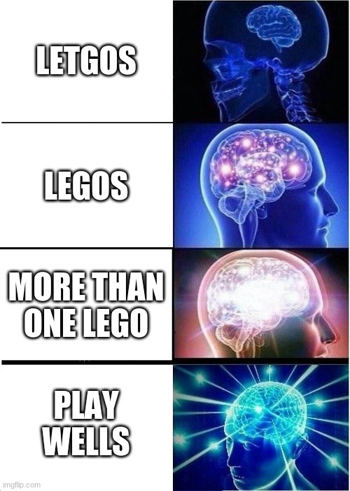 Expanding Brain Meme | LETGOS; LEGOS; MORE THAN ONE LEGO; PLAY WELLS | image tagged in memes,expanding brain | made w/ Imgflip meme maker