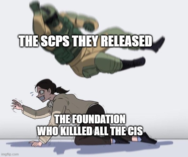 Fuze elbow dropping a hostage | THE SCPS THEY RELEASED; THE FOUNDATION WHO KILLLED ALL THE CIS | image tagged in fuze elbow dropping a hostage | made w/ Imgflip meme maker