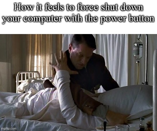 Pillow suffocation | How it feels to force shut down your computer with the power button | image tagged in pillow suffocation | made w/ Imgflip meme maker