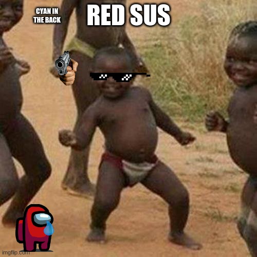 Third World Success Kid Meme | CYAN IN THE BACK; RED SUS | image tagged in memes,third world success kid | made w/ Imgflip meme maker