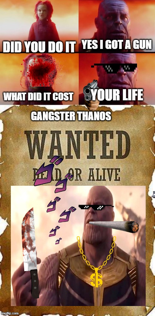 YES I GOT A GUN; DID YOU DO IT; WHAT DID IT COST; YOUR LIFE; GANGSTER THANOS | image tagged in thanos what did it cost,wanted dead or alive | made w/ Imgflip meme maker