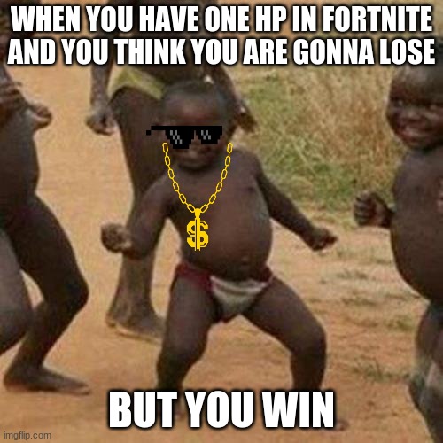 Third World Success Kid Meme | WHEN YOU HAVE ONE HP IN FORTNITE AND YOU THINK YOU ARE GONNA LOSE; BUT YOU WIN | image tagged in memes,third world success kid,fortnite | made w/ Imgflip meme maker