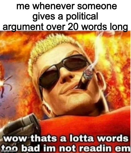 big word hard understand. simple word easy for read good for time | me whenever someone gives a political argument over 20 words long | image tagged in nuke dukem | made w/ Imgflip meme maker