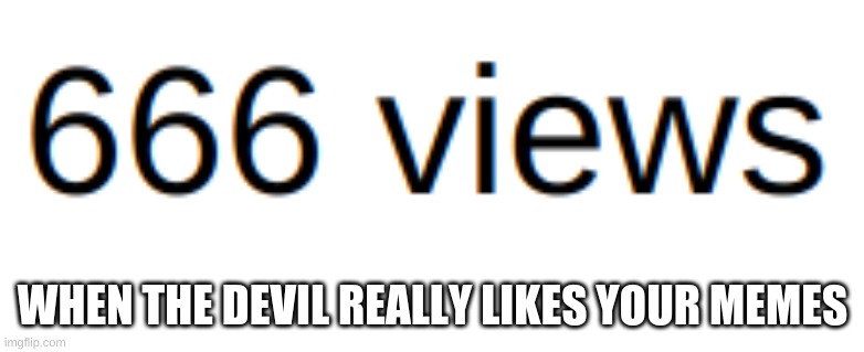 When the devil likes ur memes |  WHEN THE DEVIL REALLY LIKES YOUR MEMES | image tagged in devil,666 | made w/ Imgflip meme maker