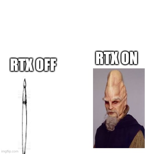bruh moment | RTX OFF; RTX ON | image tagged in memes,blank transparent square | made w/ Imgflip meme maker