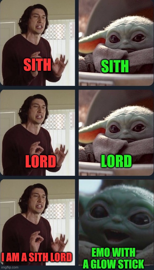 Kylo Ren teacher Baby Yoda to speak | SITH; SITH; LORD; LORD; I AM A SITH LORD; EMO WITH A GLOW STICK | image tagged in kylo ren teacher baby yoda to speak | made w/ Imgflip meme maker