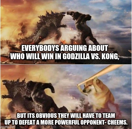 If cheems is this big, how big is buff doge? | EVERYBODYS ARGUING ABOUT WHO WILL WIN IN GODZILLA VS. KONG, BUT ITS OBVIOUS THEY WILL HAVE TO TEAM UP TO DEFEAT A MORE POWERFUL OPPONENT- CHEEMS. | image tagged in cheems chasing kong and godzilla with a baseball bat,buff doge vs cheems,meme,funny | made w/ Imgflip meme maker