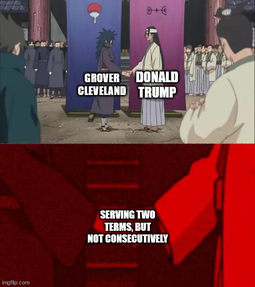 Naruto Handshake Meme Template | DONALD TRUMP; GROVER CLEVELAND; SERVING TWO TERMS, BUT NOT CONSECUTIVELY | image tagged in naruto handshake meme template | made w/ Imgflip meme maker