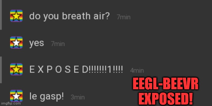 Hehehehe | EEGL-BEEVR EXPOSED! | made w/ Imgflip meme maker