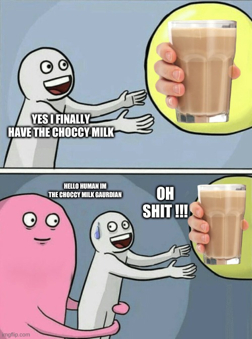 Running Away Balloon | YES I FINALLY HAVE THE CHOCCY MILK; OH SHIT !!! HELLO HUMAN IM THE CHOCCY MILK GAURDIAN | image tagged in memes,running away balloon | made w/ Imgflip meme maker
