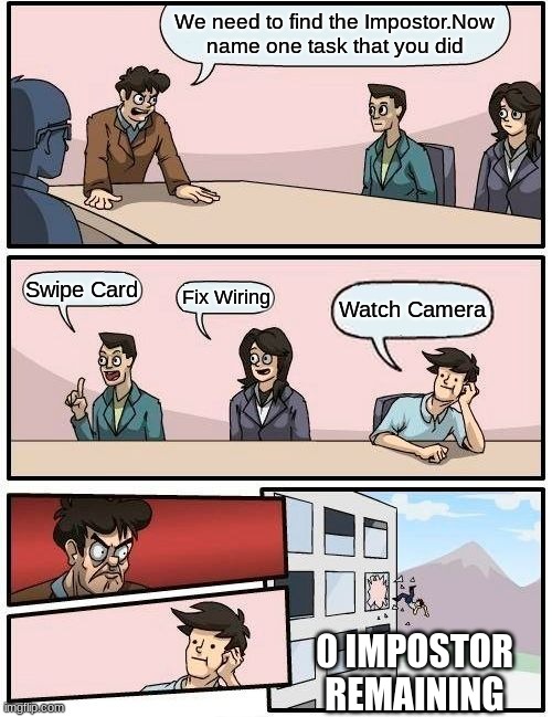 Boardroom Meeting Suggestion Meme | We need to find the Impostor.Now name one task that you did; Swipe Card; Fix Wiring; Watch Camera; 0 IMPOSTOR REMAINING | image tagged in memes,boardroom meeting suggestion | made w/ Imgflip meme maker