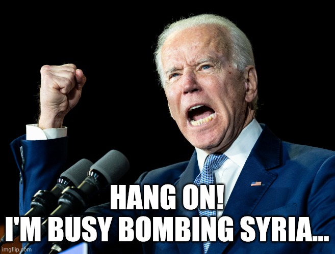 Joe Biden's fist | HANG ON!
I'M BUSY BOMBING SYRIA... | image tagged in joe biden's fist | made w/ Imgflip meme maker