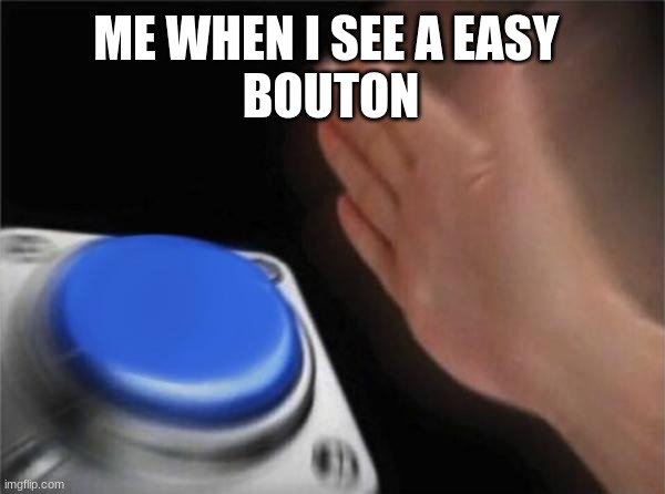 that was easy | ME WHEN I SEE A EASY 
BOUTON | image tagged in memes,blank nut button | made w/ Imgflip meme maker