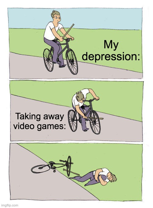 *snif* | My depression:; Taking away video games: | image tagged in memes,bike fall | made w/ Imgflip meme maker