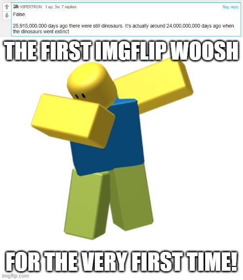 haha woosh go brrrrr | THE FIRST IMGFLIP WOOSH; FOR THE VERY FIRST TIME! | image tagged in roblox dab,woosh | made w/ Imgflip meme maker